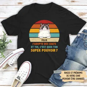 T-shirt Unisex Personnalisé - J‘Adopte Des Chats C’est Quoi Ton Super Pouvoir?